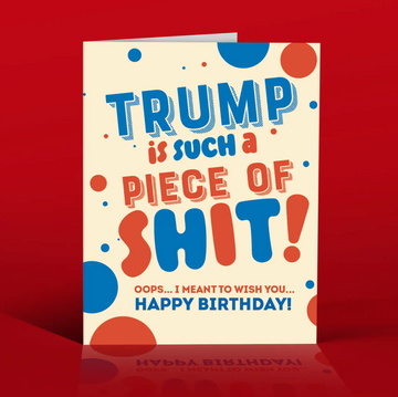 Trump Is A Piece of Shit! Birthday Card